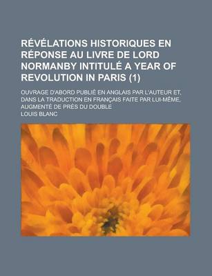 Book cover for Revelations Historiques En Reponse Au Livre de Lord Normanby Intitule a Year of Revolution in Paris; Ouvrage D'Abord Publie En Anglais Par L'Auteur Et