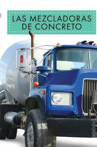 Cover of Las Mezcladoras de Concreto (Concrete Mixers)