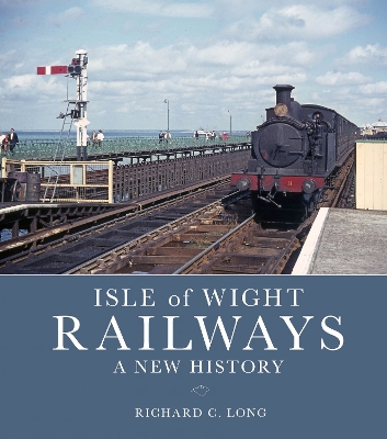 Book cover for Isle of Wight Railways: A New History