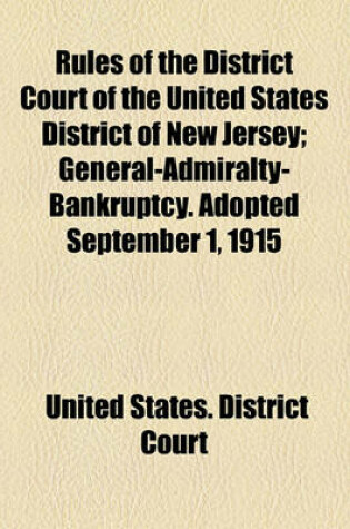 Cover of Rules of the District Court of the United States District of New Jersey; General-Admiralty-Bankruptcy. Adopted September 1, 1915