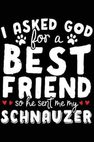 Cover of I Asked God For A Best Friend So He Sent Me My Schnauzer