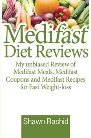 Cover of Medifast Diet Reviews - My Unbiased Review of Medifast Meals, Medifast Coupons and Medifast Recipes for Fast Weight-Loss