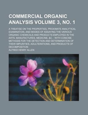 Book cover for Commercial Organic Analysis Volume 3, No. 1; A Treatise on the Properties, Proximate Analytical Examination, and Modes of Assaying the Various Organic Chemicals and Products Employed in the Arts, Manufactures, Medicine, &C. with Concise Methods for the