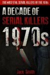 Book cover for 1970s - A Decade of Serial Killers