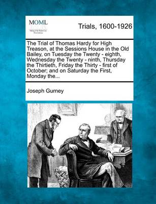 Book cover for The Trial of Thomas Hardy for High Treason, at the Sessions House in the Old Bailey, on Tuesday the Twenty - Eighth, Wednesday the Twenty - Ninth, Thursday the Thirtieth, Friday the Thirty - First of October; And on Saturday the First, Monday The...