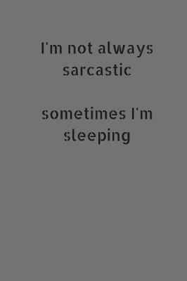 Book cover for I'm Not Always Sarcastic. Sometimes I'm Sleeping