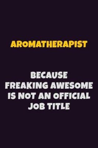 Cover of Aromatherapist, Because Freaking Awesome Is Not An Official Job Title