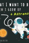 Book cover for What I want to be when I grow up - A Astronaut