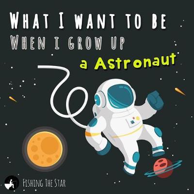 Book cover for What I want to be when I grow up - A Astronaut