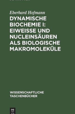 Cover of Dynamische Biochemie I: Eiweiße Und Nucleinsäuren ALS Biologische Makromoleküle