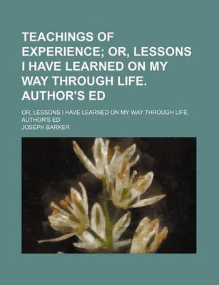 Book cover for Teachings of Experience; Or, Lessons I Have Learned on My Way Through Life. Author's Ed. Or, Lessons I Have Learned on My Way Through Life. Author's Ed