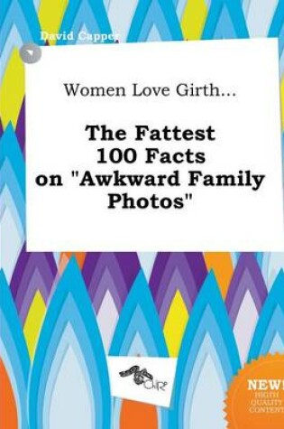 Cover of Women Love Girth... the Fattest 100 Facts on Awkward Family Photos