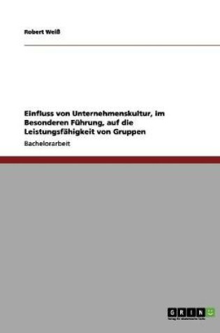 Cover of Einfluss von Unternehmenskultur, im Besonderen Fuhrung, auf die Leistungsfahigkeit von Gruppen