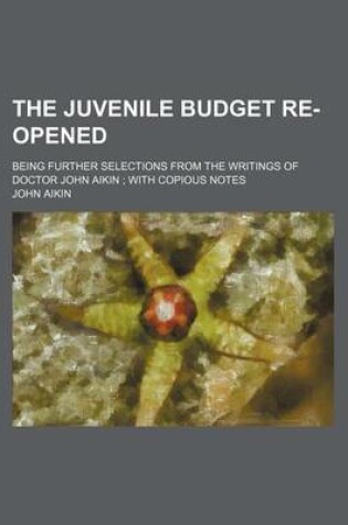 Cover of The Juvenile Budget Re-Opened; Being Further Selections from the Writings of Doctor John Aikin with Copious Notes