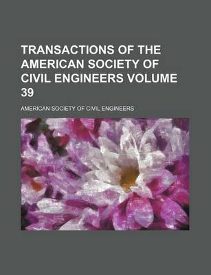 Book cover for Transactions of the American Society of Civil Engineers Volume 39