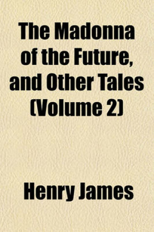 Cover of The Madonna of the Future, and Other Tales (Volume 2)