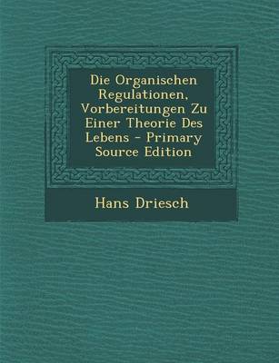 Book cover for Die Organischen Regulationen, Vorbereitungen Zu Einer Theorie Des Lebens - Primary Source Edition