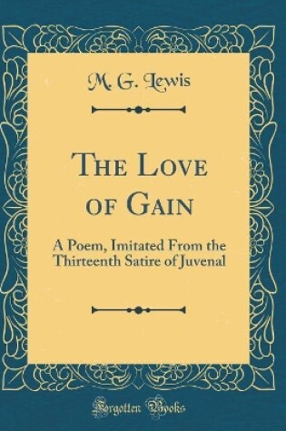 Cover of The Love of Gain: A Poem, Imitated From the Thirteenth Satire of Juvenal (Classic Reprint)
