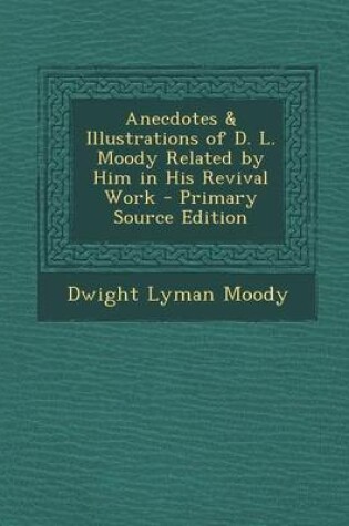 Cover of Anecdotes & Illustrations of D. L. Moody Related by Him in His Revival Work