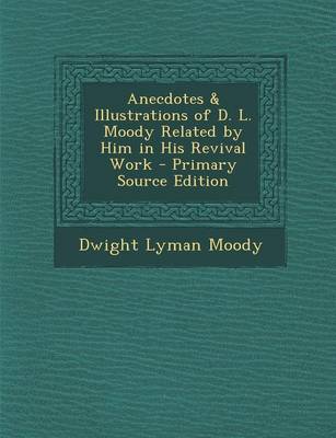 Book cover for Anecdotes & Illustrations of D. L. Moody Related by Him in His Revival Work