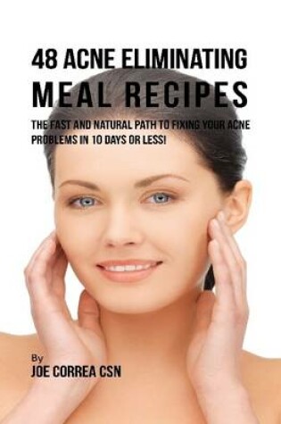 Cover of 48 Acne Eliminating Meal Recipes: The Fast and Natural Path to Fixing Your Acne Problems In Less Than 10 Days!
