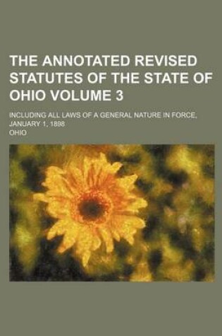 Cover of The Annotated Revised Statutes of the State of Ohio Volume 3; Including All Laws of a General Nature in Force, January 1, 1898