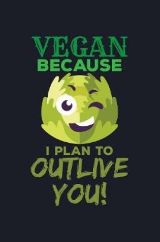 Cover of Vegan Because I Plan To Outlive You!