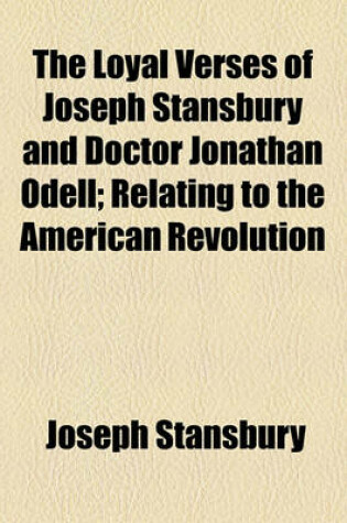 Cover of The Loyal Verses of Joseph Stansbury and Doctor Jonathan Odell; Relating to the American Revolution