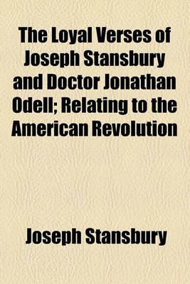 Book cover for The Loyal Verses of Joseph Stansbury and Doctor Jonathan Odell; Relating to the American Revolution