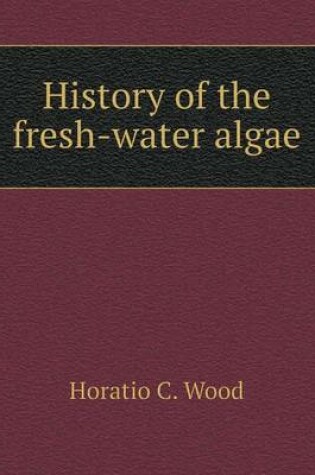 Cover of History of the Fresh-Water Algae