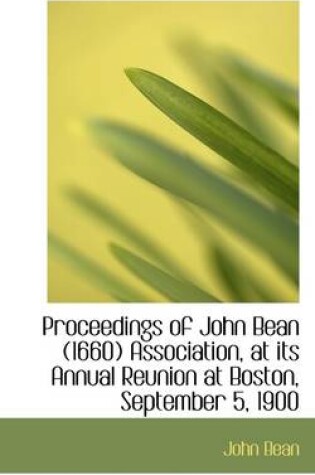 Cover of Proceedings of John Bean (1660) Association, at Its Annual Reunion at Boston, September 5, 1900