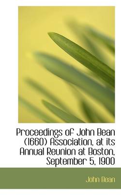 Book cover for Proceedings of John Bean (1660) Association, at Its Annual Reunion at Boston, September 5, 1900