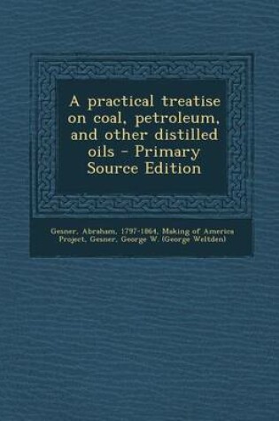 Cover of A Practical Treatise on Coal, Petroleum, and Other Distilled Oils - Primary Source Edition