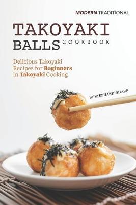 Book cover for Modern Traditional Takoyaki Balls Cookbook