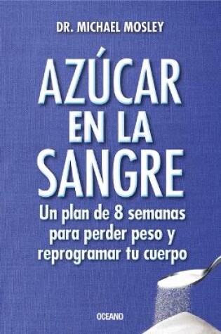 Cover of Azúcar En La Sangre. Un Plan de 8 Semanas Para Perder Peso Y Reprogramar Tu Cuerpo