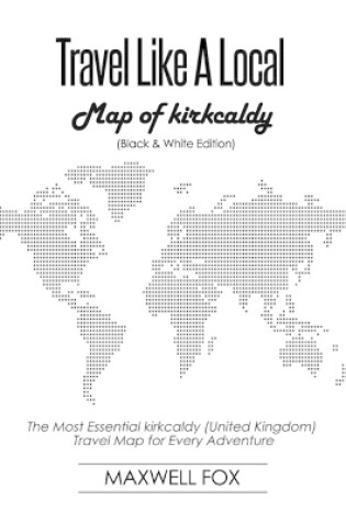 Cover of Travel Like a Local - Map of Kirkcaldy (Black and White Edition)