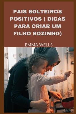 Book cover for Pais Solteiros Positivos ( Dicas Para Criar Um Filho Sozinho)