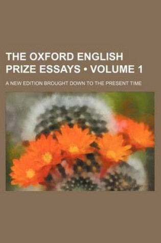 Cover of The Oxford English Prize Essays (Volume 1); A New Edition Brought Down to the Present Time