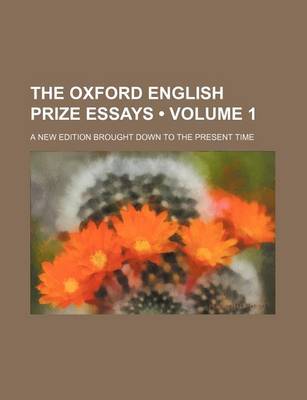 Book cover for The Oxford English Prize Essays (Volume 1); A New Edition Brought Down to the Present Time