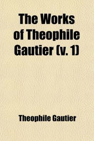 Cover of The Works of Theophile Gautier Volume 1