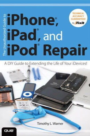 Cover of The Unauthorized Guide to iPhone, iPad, and iPod Repair