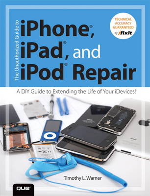 Book cover for The Unauthorized Guide to iPhone, iPad, and iPod Repair