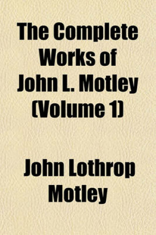 Cover of The Complete Works of John L. Motley (Volume 1)