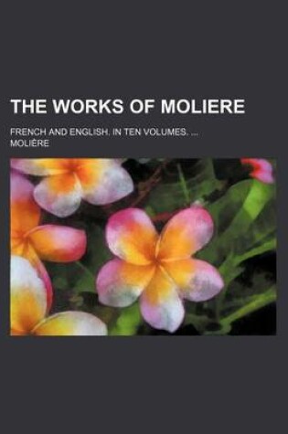 Cover of The Works of Moliere; French and English. in Ten Volumes.