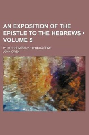 Cover of An Exposition of the Epistle to the Hebrews (Volume 5); With Preliminary Exercitations