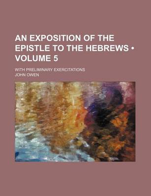 Book cover for An Exposition of the Epistle to the Hebrews (Volume 5); With Preliminary Exercitations