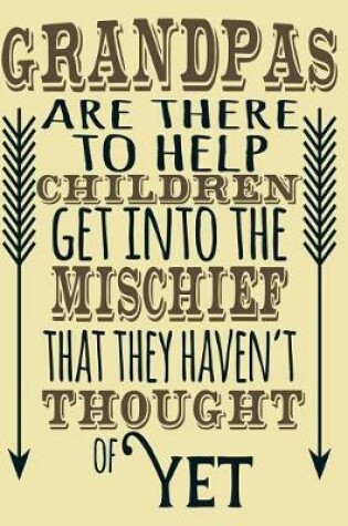 Cover of Grandpas Are There To Help Children Get Into The Mischief That They Haven't Thought Of Yet