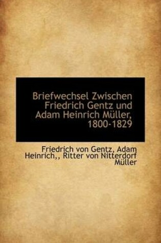 Cover of Briefwechsel Zwischen Friedrich Gentz Und Adam Heinrich M Ller, 1800-1829