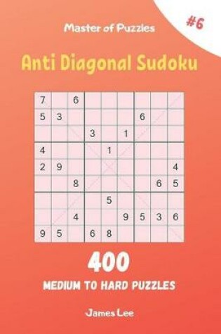 Cover of Master of Puzzles - Anti Diagonal Sudoku 400 Medium to Hard Puzzles vol.6