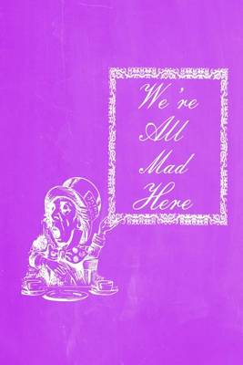 Book cover for Alice in Wonderland Pastel Chalkboard Journal - We're All Mad Here (Purple)